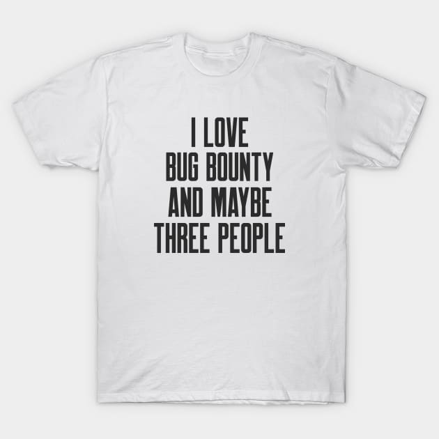 Cybersecurity I Love Bug Bounty and Maybe Three People T-Shirt by FSEstyle